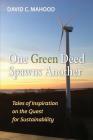One Green Deed Spawns Another: Tales of Inspiration on the Quest for Sustainability By David C. Mahood, Gina Poirier (Designed by) Cover Image