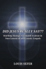 Did Jesus Really Say: Startling Sayings Attributed to Jesus in Non-Canonical and Gnostic Gospels Cover Image