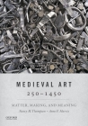 Medieval Art 250-1450: Matter, Making, and Meaning By Nancy M. Thompson, Anne F. Harris Cover Image
