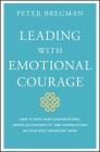 Leading with Emotional Courage: How to Have Hard Conversations, Create Accountability, and Inspire Action on Your Most Important Work Cover Image