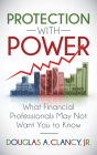 The Protection with Power: What Financial Professionals May Not Want You to Know By Douglas A. Clancy Cover Image