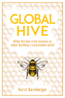 Global Hive: What the Bee Crisis Teaches Us about Building a Sustainable World By Horst Kornberger Cover Image