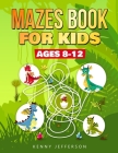 Maze Books for Kids Ages 8-12: A Fun and Amazing Maze Puzzles Book for Kids Designed especially for kids ages 6-8, 8-12 By Kenny Jefferson Cover Image
