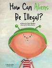How Can Aliens Be Illegal? By Milena Radeva (Illustrator), Terri Kelley Cover Image