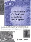 Too Sensational: On the Choice of Exchange Rate Regimes (Ohlin Lectures) By W. Max Corden Cover Image