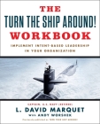 The Turn The Ship Around! Workbook: Implement Intent-Based Leadership In Your Organization By L. David Marquet, Andy Worshek Cover Image