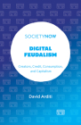 Digital Feudalism: Creators, Credit, Consumption, and Capitalism (Societynow) By David Arditi Cover Image