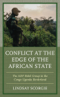 Conflict at the Edge of the African State: The Adf Rebel Group in the Congo-Uganda Borderland By Lindsay Scorgie Cover Image