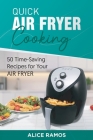 Quick Air Fryer Cooking: 50 Time-Saving Recipes for Your Air Cover Image