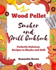 Wood Pellet Smoker and Grill Cookbook: Perfectly Delicious Recipes to Smoke and Grill Cover Image