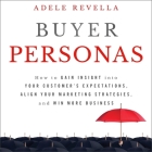 Buyer Personas Lib/E: How to Gain Insight Into Your Customer's Expectations, Align Your Marketing Strategies, and Win More Business By Pam Ward (Read by), Adele Revella Cover Image