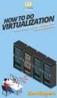 How To Do Virtualization: Your Step By Step Guide To Virtualization By Howexpert Cover Image