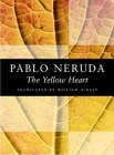 The Yellow Heart (Kagean Book) By Pablo Neruda, William O'Daly (Translator) Cover Image