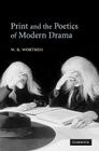 Print and the Poetics of Modern Drama By W. B. Worthen Cover Image