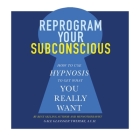Reprogram Your Subconscious Lib/E: How to Use Hypnosis to Get What You Really Want Cover Image