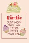 Birdie Just Mom with an Extra Sweet Frosting: Personalized Notebook for the Sweetest Woman You Know By Nana's Grand Books Cover Image