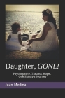 Daughter, Gone!: Psycopathy, Trauma, Hope... One Family´s Journey By Luis Arellano (Editor), Juan Medina Cover Image