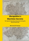 Shropshire's Wartime Secrets: The Special Operations Executive in Shropshire during the Second World War By Bernard O'Connor Cover Image