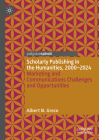Scholarly Publishing in the Humanities, 2000-2024: Marketing and Communications Challenges and Opportunities (Marketing and Communication in Higher Education) By Albert N. Greco Cover Image