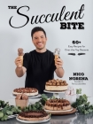 The Succulent Bite: 60+ Easy Recipes for Over-the-Top Desserts Cover Image