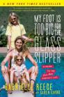My Foot Is Too Big for the Glass Slipper: A Guide to the Less Than Perfect Life By Gabrielle Reece, Karen Karbo (With) Cover Image