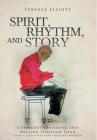 SPIRIT, RHYTHM, and STORY: Community Building and Healing through Song By Terence Elliott Cover Image