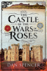 The Castle in the Wars of the Roses By Dan Spencer Cover Image