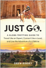 Just Go: A Globe-Trotting Guide to Travel Like an Expert, Connect Like a Local, and Live the Adventure of a Lifetime By Drew Binsky Cover Image