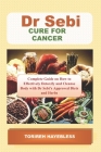 Dr. Sebi Cure for Cancer: Complete Guide on How to Detoxify and Cleanse Body with Dr. Sebi Approved Diets and Herbs By Torireh Hayebless Cover Image