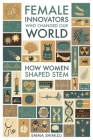 Female Innovators Who Changed Our World: How Women Shaped Stem (Trailblazing Women) Cover Image