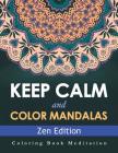 Keep Calm and Color Mandalas - Zen Edition: Coloring Book Meditation By Speedy Publishing LLC Cover Image