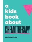 A Kids Book About Chemotherapy By Maeve Clinton Cover Image