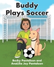 Buddy Plays Soccer By Becky Pantaleon, Analilia Joy Pantaleon Cover Image