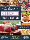 The Complete Keto Dessert Cookbook 2020: 500 Keto Dessert Recipes to Shed Weight, Lower Cholesterol & Boost Energy ( Sugar-free, Ketogenic Bombs, Cake By Jade Mault Cover Image
