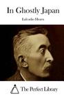 In Ghostly Japan By Lafcadio Hearn, The Perfect Library (Editor) Cover Image