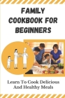 Family Cookbook For Beginners: Learn To Cook Delicious And Healthy Meals: Family Recipes For Health By Graham Desfosses Cover Image
