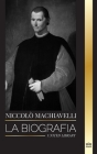 Niccolò Machiavelli: La biografía de un influyente filósofo del Renacimiento, su arte de la guerra y su legado (Filosofia) Cover Image