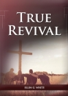 True Revival For the Last Day Events: (True Revival for The Adventist Home, Revival Message to Young People and through Letters to Young Lovers, True By Ellen G. White Cover Image