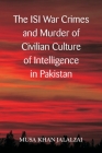 The ISI War Crimes and Murder of Civilian Culture of Intelligence in Pakistan Cover Image