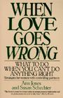 When Love Goes Wrong: What to Do When You Can't Do Anything Right By Ann R. Jones Cover Image