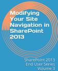 Modifying Your Site Navigation in SharePoint 2013 By Steven Mann Cover Image