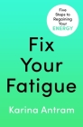 Fix Your Fatigue: 5 Steps to Regaining Your Energy By Karina Antram Cover Image