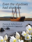 Even the Shadows Had Shadows: Poems and Reflections of the Falklands Campaign 1982 Cover Image