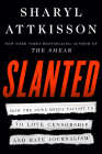 Slanted: How the News Media Taught Us to Love Censorship and Hate Journalism By Sharyl Attkisson Cover Image