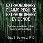 Extraordinary Claims Require Extraordinary Evidence: The Science and Ethics of Truth Seeking and Truth Abuse By Gary E. Schwartz, Mark Pitstick (Read by) Cover Image