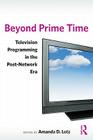 Beyond Prime Time: Television Programming in the Post-Network Era By Amanda Lotz (Editor) Cover Image