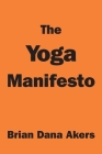 The Yoga Manifesto By Brian Dana Akers Cover Image