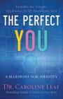 The Perfect You: A Blueprint for Identity By Caroline Leaf, Robert P. Turner (Foreword by), Avery Jackson (Afterword by) Cover Image