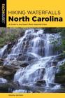 Hiking Waterfalls North Carolina: A Guide to the State's Best Waterfall Hikes By Melissa Watson Cover Image