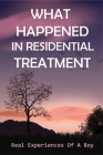 What Happened In Residential Treatment: Real Experiences Of A Boy: Youth In Residential Care Cover Image